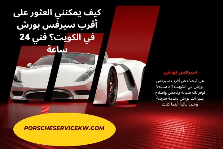 ورشة كيف يمكنني العثور على أقرب سيرفس بورش في الكويت؟